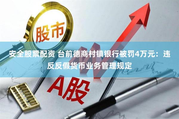 安全股票配资 台前德商村镇银行被罚4万元：违反反假货币业务管理规定
